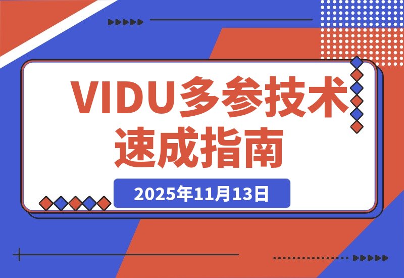 【2025.11.13】AI漫剧制作全攻略：零基础速成“VIDU多参技术”秘籍