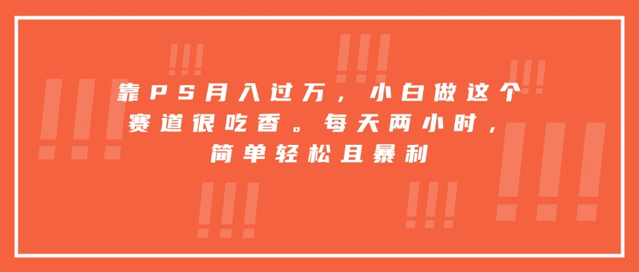 图片[1]-【2025.8.21】靠PS月入过万，小白做这个赛道很吃香。每天两小时，简单轻松且暴利-小鱼项目网