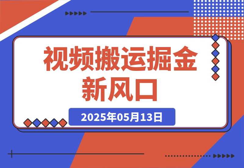 【2025.5.13】2025视频搬运掘金新风口:0基础，0粉丝日入400+，可批量放大操作