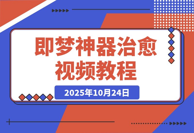 【2025.10.23】一键制作治愈系爆款视频，即梦神器教程全解析！