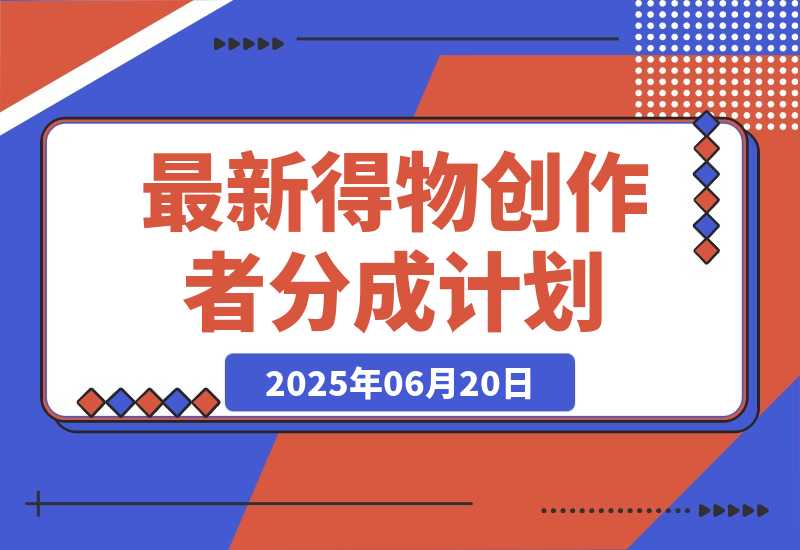 【2025.6.20】6月份最新得物创作者分成计划2.0玩法,熟练后轻松月入过万