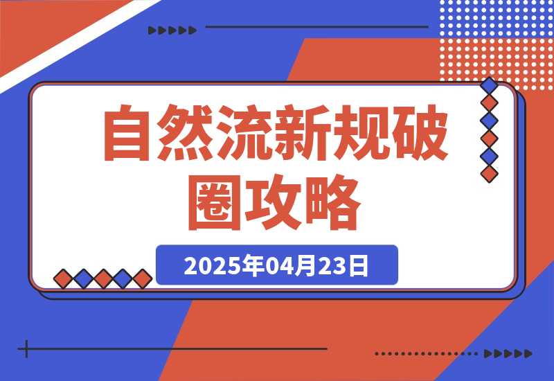 【2025.4.22】自然流新规破圈攻略:成为懂流量主播,快速起号有方法
