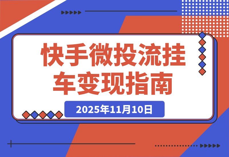 【2025.11.10】快手新玩法：微投流挂车引爆稳定流量，变现快又持久