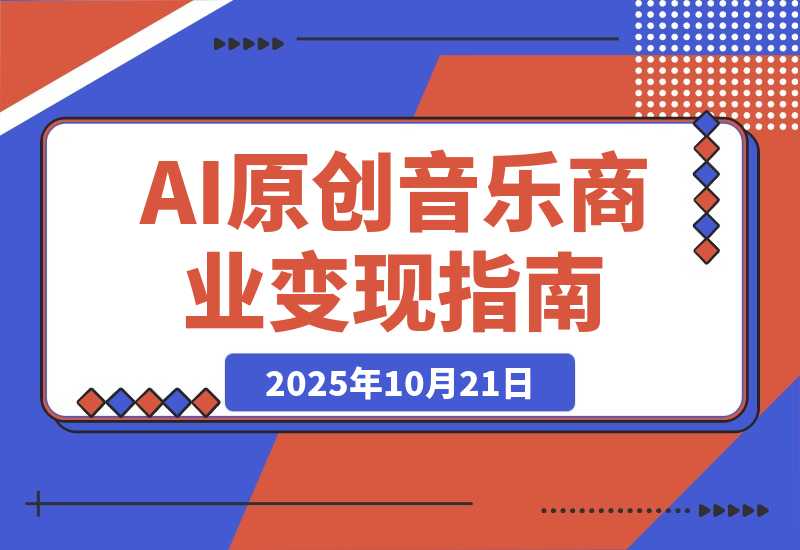 【2025.10.20】AI+原创音乐搞钱课：掌握AI音乐制作与商业变现，月入6000+低成本高收益