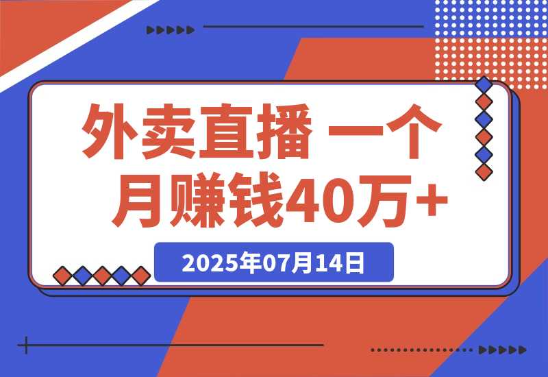 【2025.7.13】羊毛外卖直播 一个月赚钱40万+的 保姆级玩法