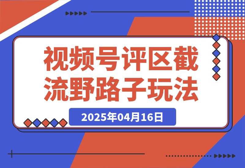 【2025.4.16】视频号“野路子”玩法,评论区疯狂截流,单号引流50+创业粉