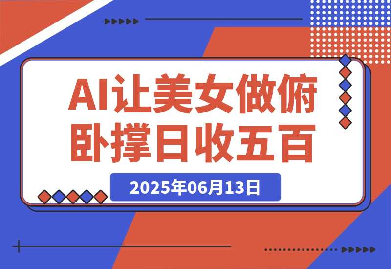 【2025.6.13】巧用AI让美女做俯卧撑，轻松涨粉变现，日收入破500+