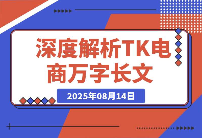 【2025.8.14】深度解析：TikTok电商万字长文（持续更新版）