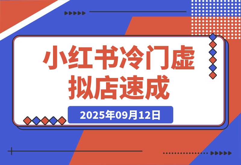 【2025.9.12】小红书虚拟店，冷门虚拟品方可速成（共4套方法）