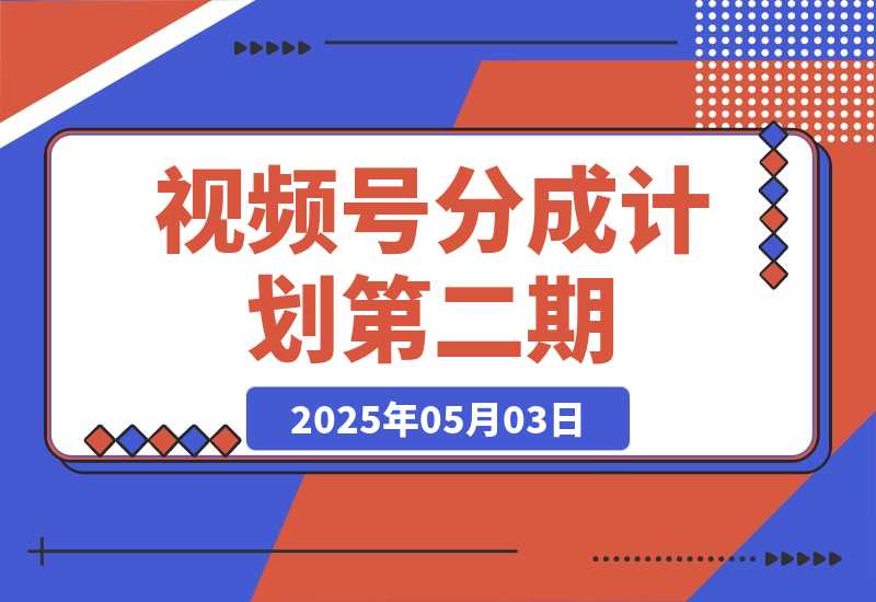【2025.5.3】视频号分成计划第二期。（保姆级教学）