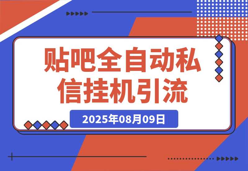【2025.8.9】贴吧全自动私信引流，日引500+精准创业粉，挂机引流