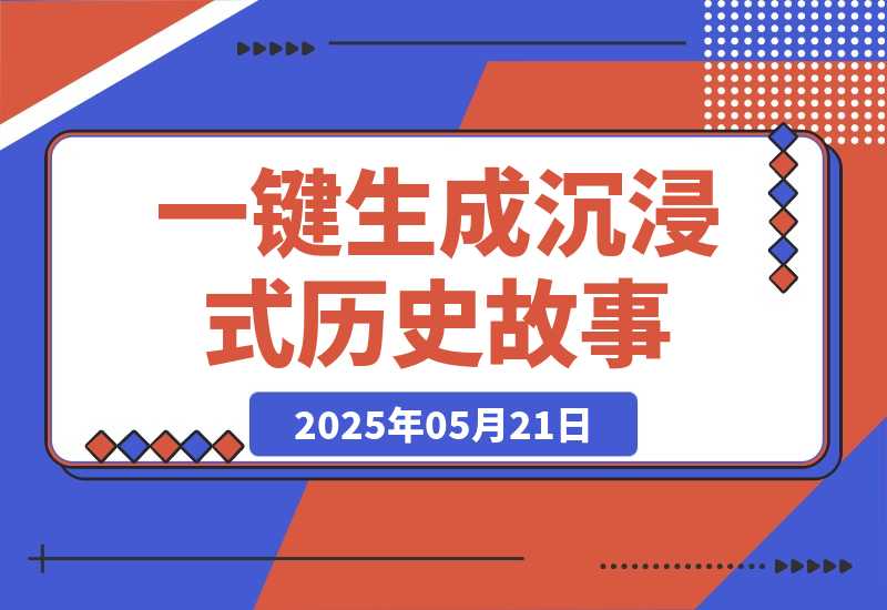 【2025.5.21】利用扣子一键生成沉浸式历史故事，一天工作量，3分钟搞定
