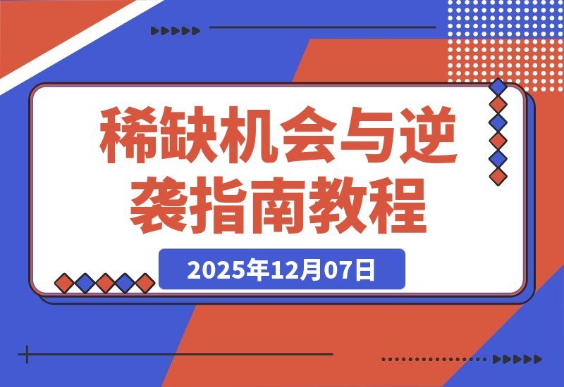 【2025.12.07】稀缺机遇浮现:告别躺平,掌握少数人的逆袭法则