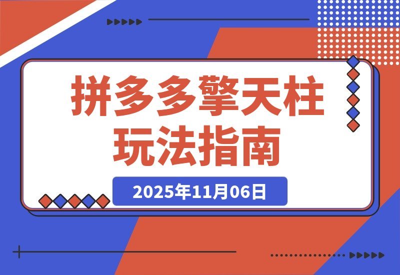 【2025.11.06】拼多多擎天柱1.0+1.5新玩法：生鲜2小时爆单，标品2天起量，利润猛增30%