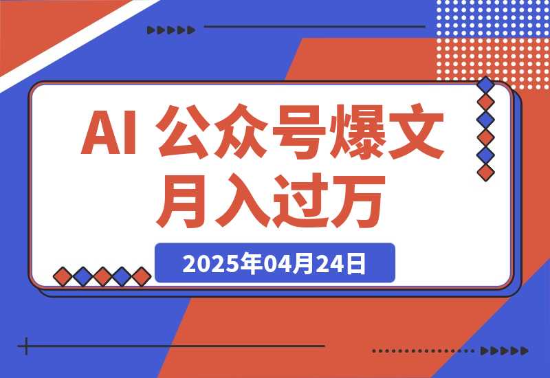 【2025.4.24】AI 公众号爆文,月入过万秘籍大公开!