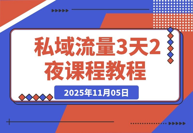 【2025.11.05】3天2夜私域实战营：矩阵引流+AD投放+私域变现，打造闭环商业体系