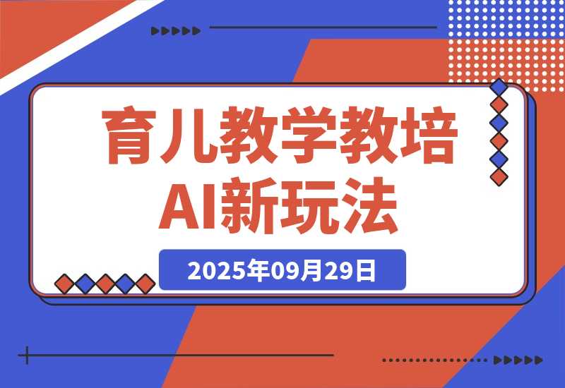【2025.9.29】育儿教学教培新玩法 AI生成教学视频  变现天花板高！