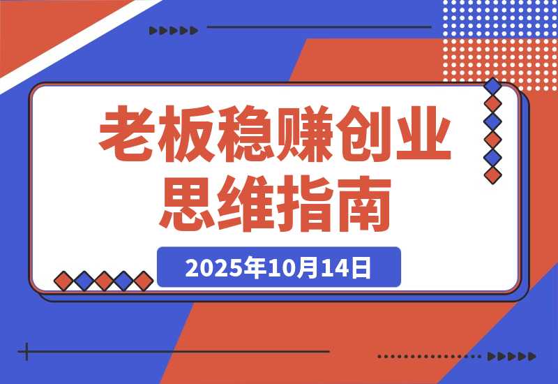 【2025.10.14】2025老板稳赚创业营：商业博弈中高级思维和生存策略，帮助创业者快速盈利
