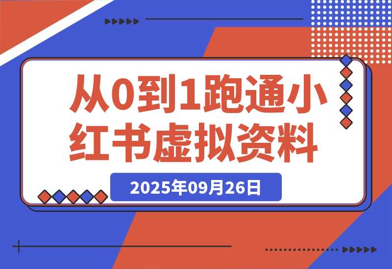【2025.9.26】理论结合实践-2个月从0到10跑通小红书虚拟资料