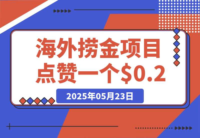 【2025.5.23】海外捞金项目点赞一个视频可以赚0.2美金，超简单可批量！