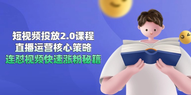 (14980期)短视频投放2.0课程,直播运营核心策略,连怼视频快速涨粉秘籍