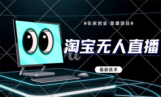（14745期）淘宝无人直播带货9.0，最新技术，不违规，不封号，当天播，当天见收益...