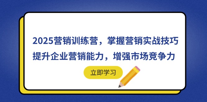 (14456期)2025营销训练营,掌握营销实战技巧,提升企业营销能力,增强市场竞争力