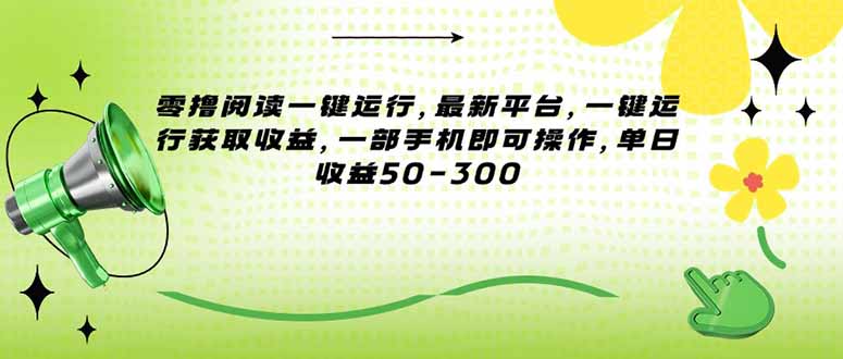 （15269期）零撸阅读一键运行，最新平台，一键运行获取收益，一部手机即可操作，单...