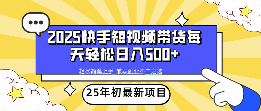 (14159期)2025年初新项目快手短视频带货轻松日入500+