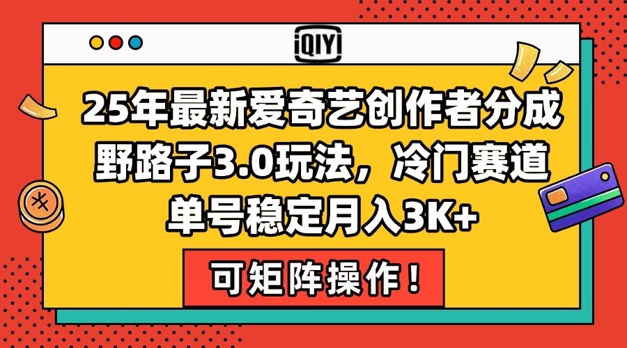 （15208期）25年最新爱奇艺创作者分成野路子3.0玩法，冷门赛道，单号稳定月入3K+，...