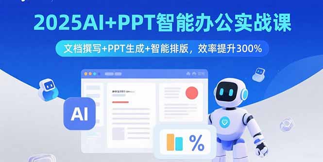 (15923期)2025AI+PPT智能办公实战课:文档撰写+PPT生成+智能排版,效率提升300%