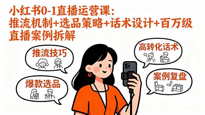 （16002期）小红书0-1直播运营课：推流机制+选品策略+话术设计+百万级直播案例拆解