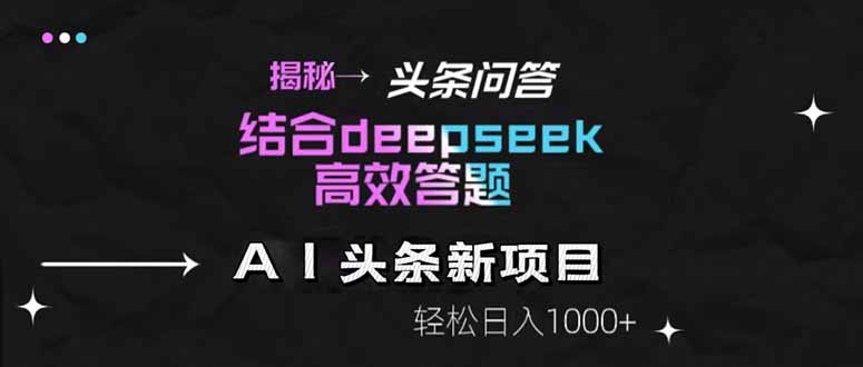 （14781期）揭秘头条问答新玩法！结合deepseek高效答题，轻松日入1000+