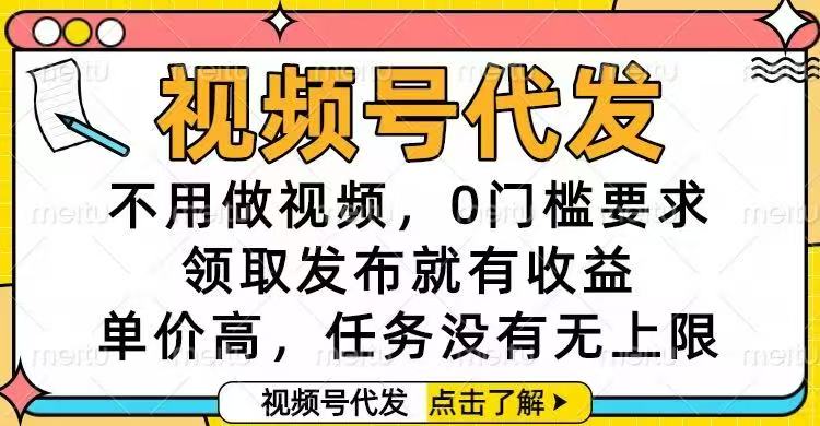 （16583期）视频号代发，不用做视频，0门槛要求，领取发布就有收益，单价高，任务...