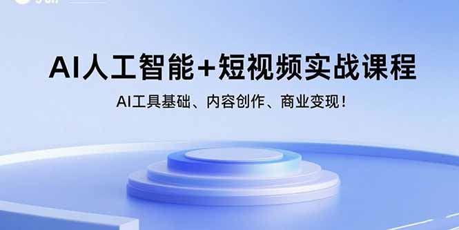 （15887期）AI人工智能+短视频实战课程：AI工具基础、内容创作、商业变现！