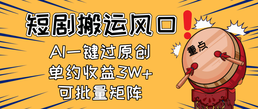 （14282期）2025短剧搬运风口！复制粘贴AI一键过原创，单月收益3W+，新手可矩阵放...