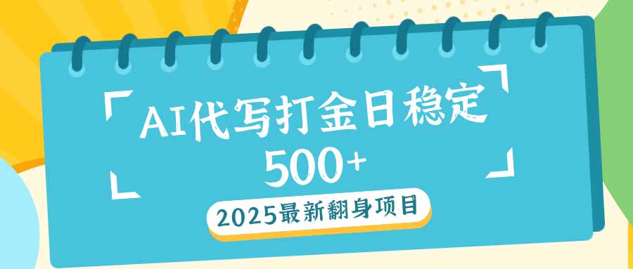 (14112期)2025最新AI打金代写日稳定500+:2025最新翻身项目