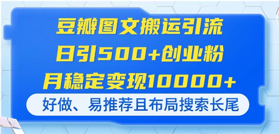 （14323期）豆瓣图文搬运引流，日引500+创业粉，月稳定变现10000+，好做、易推荐且...