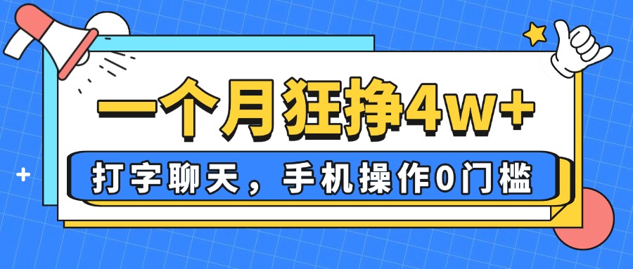（14340期）一个月狂挣4w+，打字聊天，手机操作0门槛，新手小白都能做！