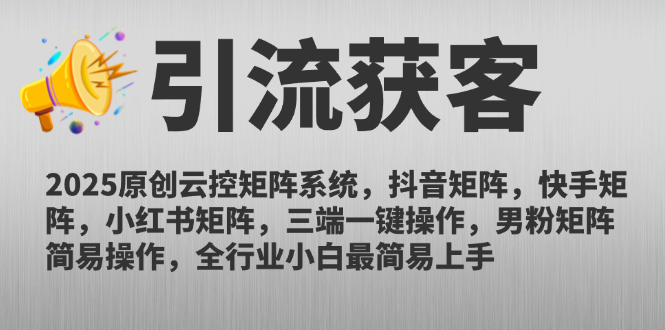 （14906期）2025原创云控矩阵系统，抖音矩阵，快手矩阵，小红书矩阵，三端一键操...