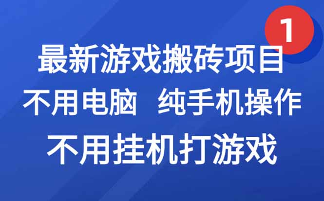 （15226期）最新游戏搬砖项目，纯手机操作，不用电脑挂机打游戏，网创副业项目搞钱...