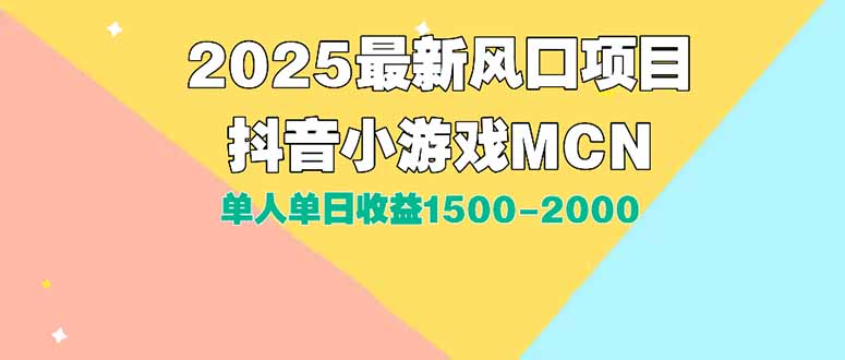 （15393期）DY小游戏MCN广告2025最新打法单人单日收益1500-2000背靠大平台新手小白...